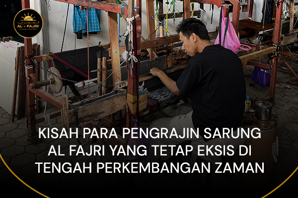 blog Kisah Para Pengrajin Sarung Al Fajri yang Tetap Eksis di Tengah Perkembangan Zaman