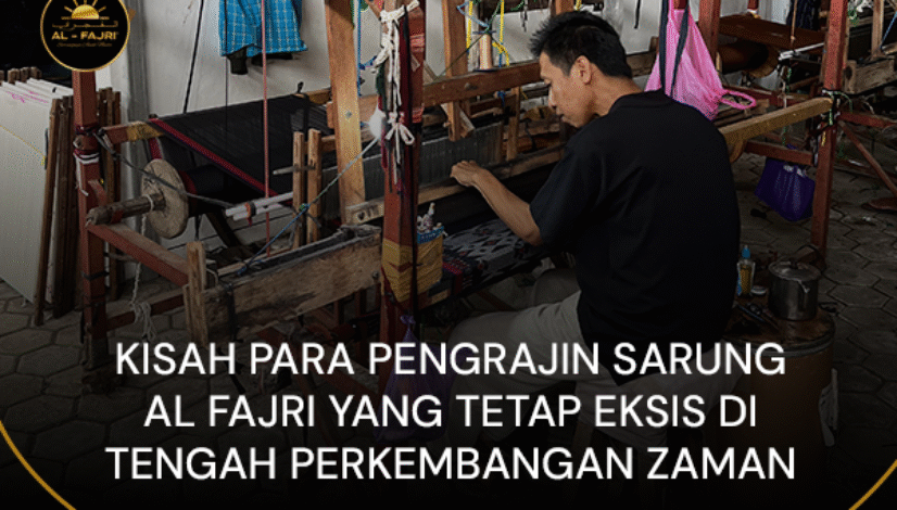 blog Kisah Para Pengrajin Sarung Al Fajri yang Tetap Eksis di Tengah Perkembangan Zaman